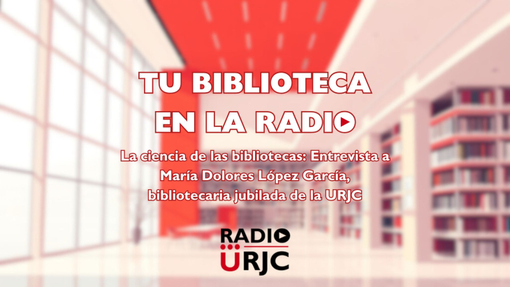 &quot;Tu Biblioteca en la Radio” entrevista a María Dolores López García, bibliotecaria jubilada de la URJC