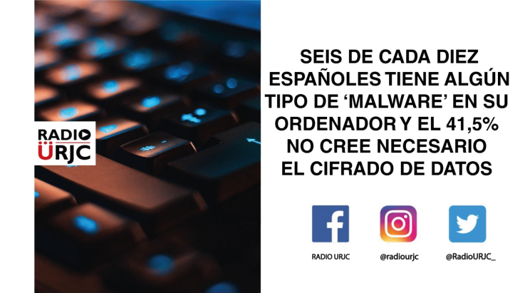 SEIS DE CADA DIEZ ESPAÑOLES TIENE ALGÚN TIPO DE ''MALWARE'' EN EL ORDENADOR Y EL 41'5% NO CONSIDERA NECESARIO EL CIFRADO DE DATOS